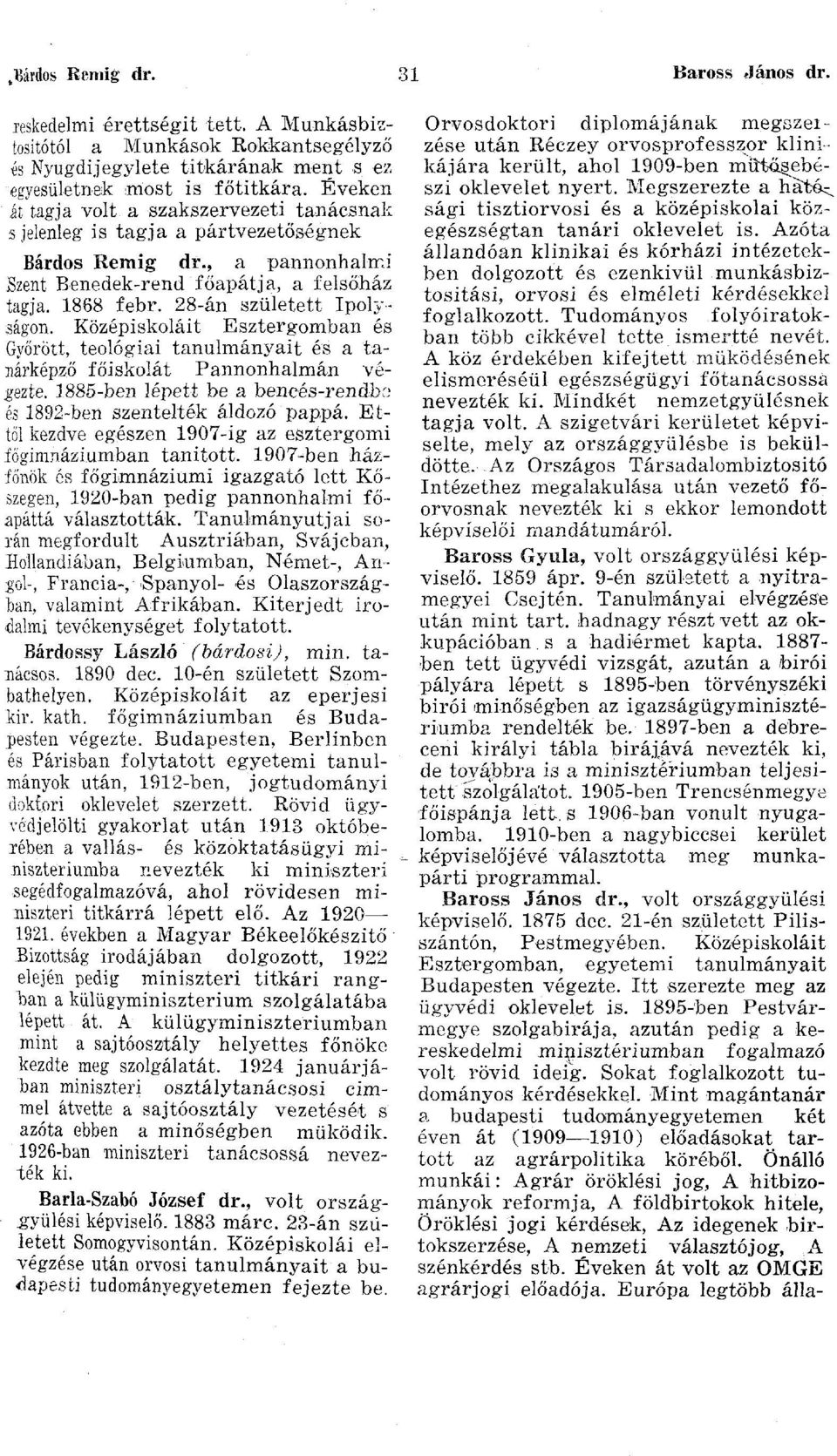 28-án született Ipolyságon. Középiskoláit Esztergomban és Győrött, teológiai tanulmányait és a tanárképző főiskolát Pannonhalmán végezte.