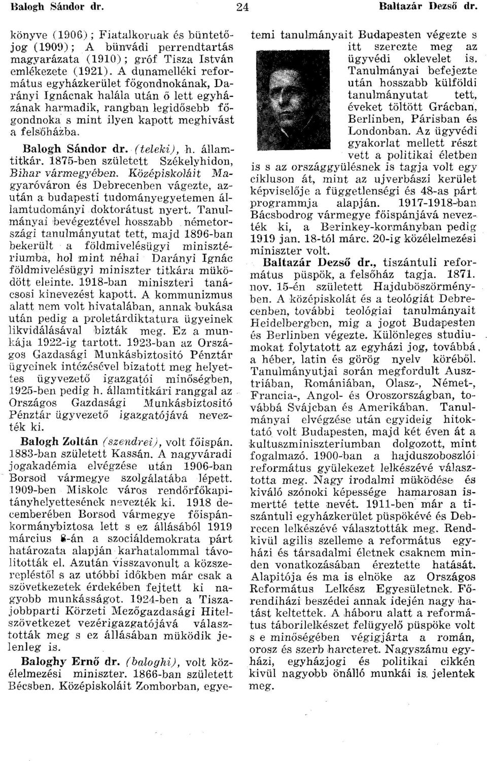 Balogh Sándor ár.-(teleki), h. államtitkár. 1875-ben született Székelyhidon, Bihar vármegyében.