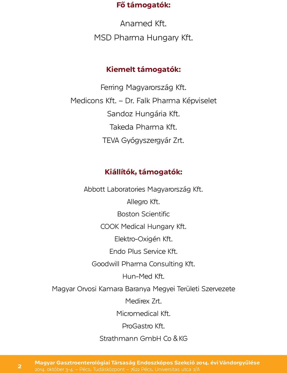 Kiállítók, támogatók: Abbott Laboratories Magyarország Kft. Allegro Kft. Boston Scientific COOK Medical Hungary Kft.
