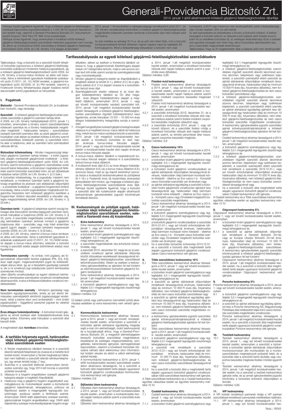jognyilatkozataikat a 1/452-39-00 központi faxszámunkon tehetik meg, valamint a Generali-Providencia Biztosító Zrt. Dokumentumkezelő Központ 7602 Pécs PF. 888 címre postázhatják.