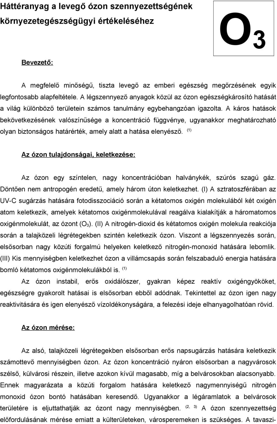 A káros hatások bekövetkezésének valószínűsége a koncentráció függvénye, ugyanakkor meghatározható olyan biztonságos határérték, amely alatt a hatása elenyésző.