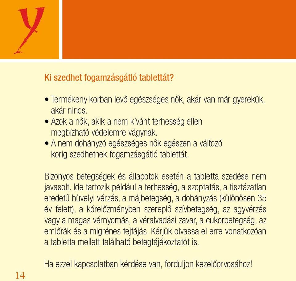 Ide tartozik például a terhesség, a szoptatás, a tisztázatlan eredetű hüvelyi vérzés, a májbetegség, a dohányzás (különösen 35 év felett), a kórelőzményben szereplő szívbetegség, az agyvérzés vagy