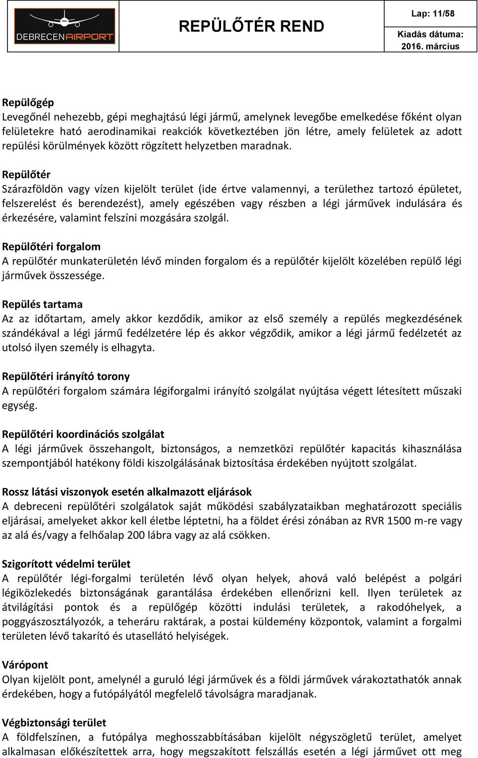 Repülőtér Szárazföldön vagy vízen kijelölt terület (ide értve valamennyi, a területhez tartozó épületet, felszerelést és berendezést), amely egészében vagy részben a légi járművek indulására és