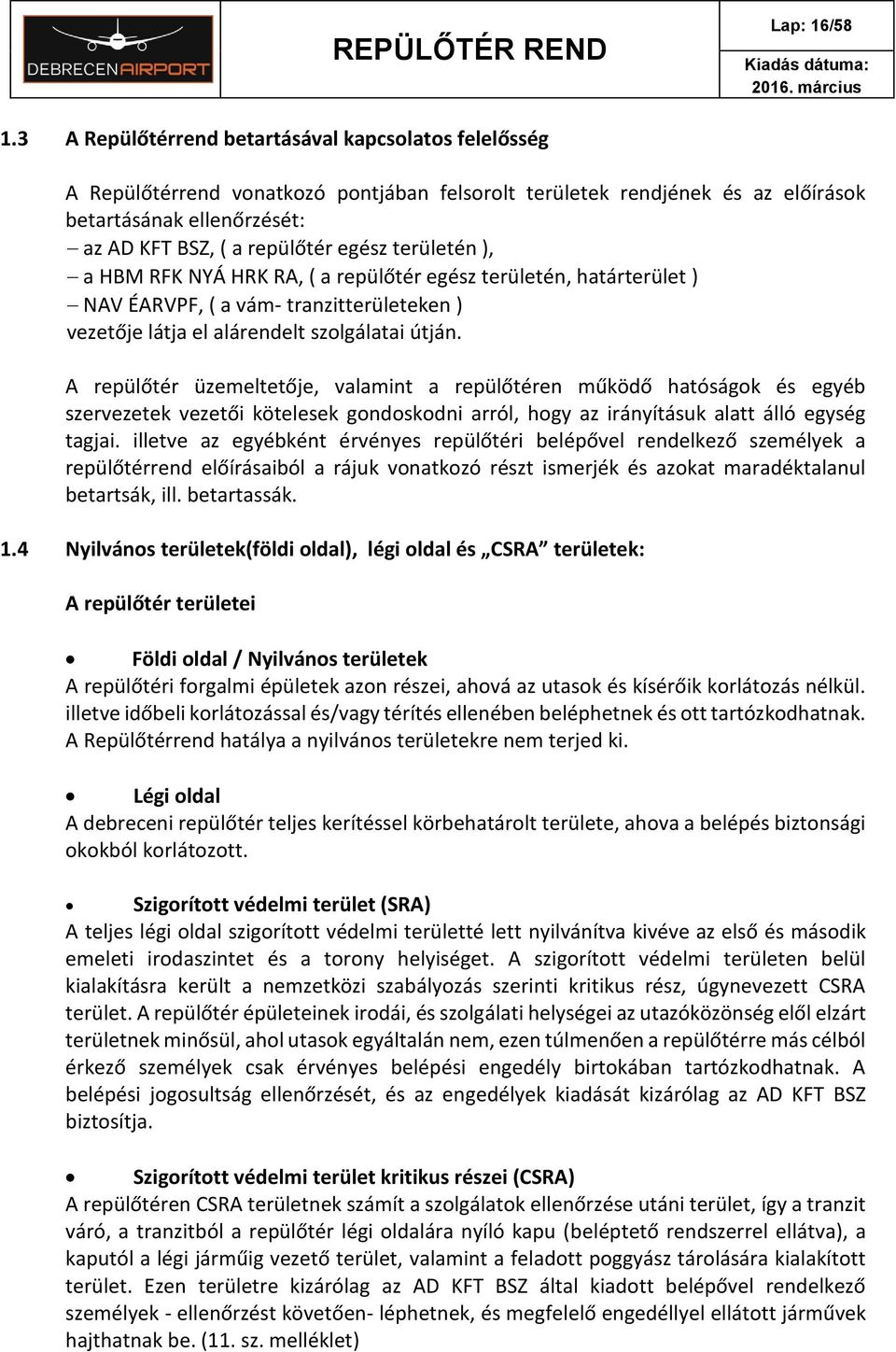 területén ), a HBM RFK NYÁ HRK RA, ( a repülőtér egész területén, határterület ) NAV ÉARVPF, ( a vám- tranzitterületeken ) vezetője látja el alárendelt szolgálatai útján.