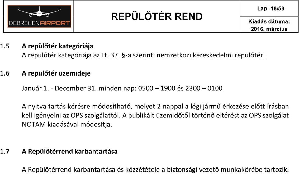 minden nap: 0500 1900 és 2300 0100 A nyitva tartás kérésre módosítható, melyet 2 nappal a légi jármű érkezése előtt írásban kell