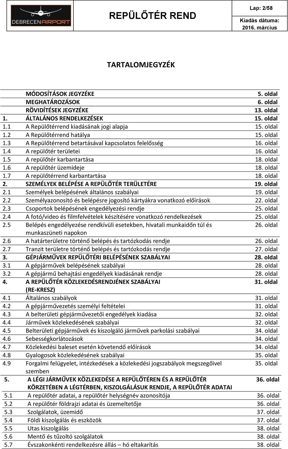 oldal 1.7 A repülőtérrend karbantartása 18. oldal 2. SZEMÉLYEK BELÉPÉSE A REPÜLŐTÉR TERÜLETÉRE 19. oldal 2.1 Személyek belépésének általános szabályai 19. oldal 2.2 Személyazonosító és belépésre jogosító kártyákra vonatkozó előírások 22.