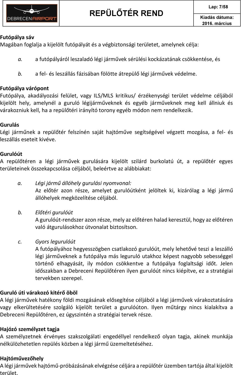 Futópálya várópont Futópálya, akadályozási felület, vagy ILS/MLS kritikus/ érzékenységi terület védelme céljából kijelölt hely, amelynél a guruló légijárműveknek és egyéb járműveknek meg kell állniuk