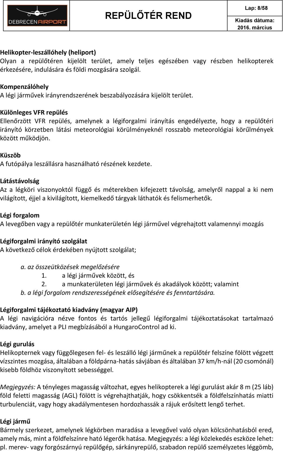 Különleges VFR repülés Ellenőrzött VFR repülés, amelynek a légiforgalmi irányítás engedélyezte, hogy a repülőtéri irányító körzetben látási meteorológiai körülményeknél rosszabb meteorológiai