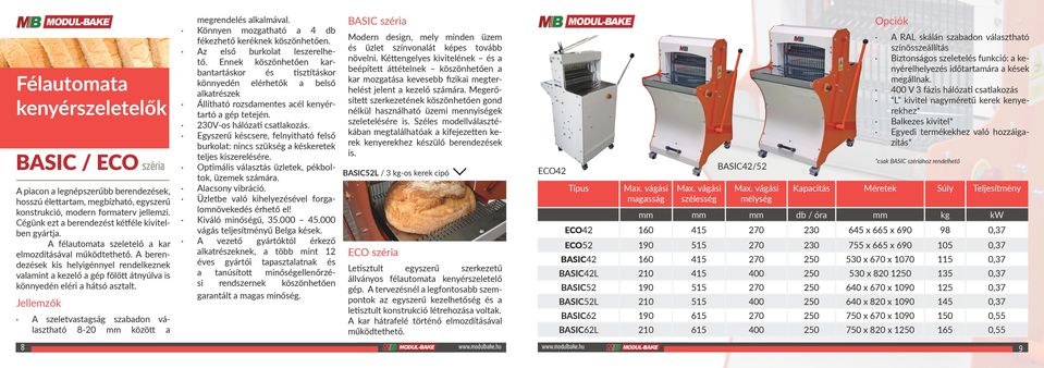 A berendezések kis helyigénnyel rendelkeznek valamint a kezelő a gép fölött átnyúlva is könnyedén eléri a hátsó asztalt.