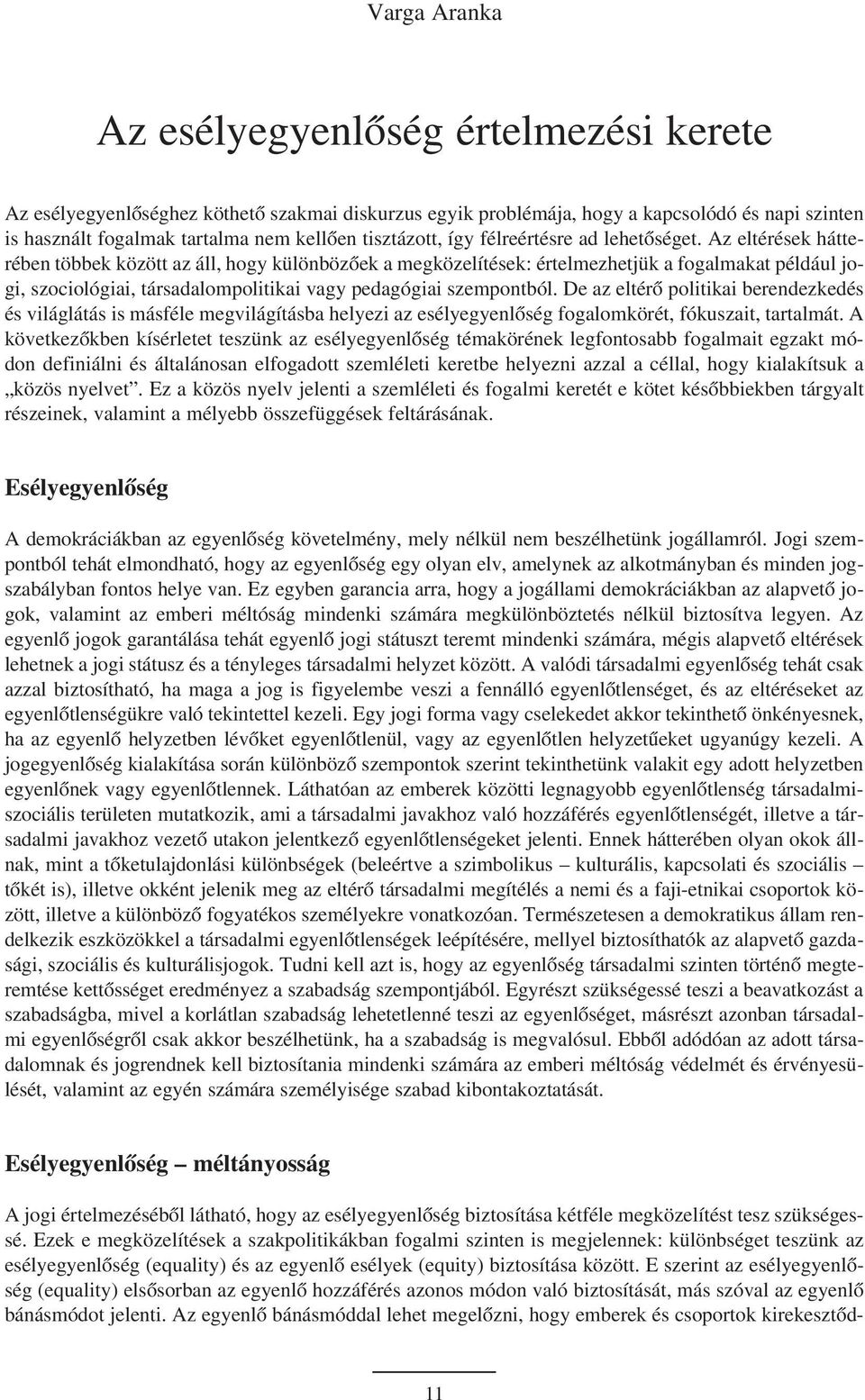 Az eltérések hátterében többek között az áll, hogy különbözõek a megközelítések: értelmezhetjük a fogalmakat például jogi, szociológiai, társadalompolitikai vagy pedagógiai szempontból.