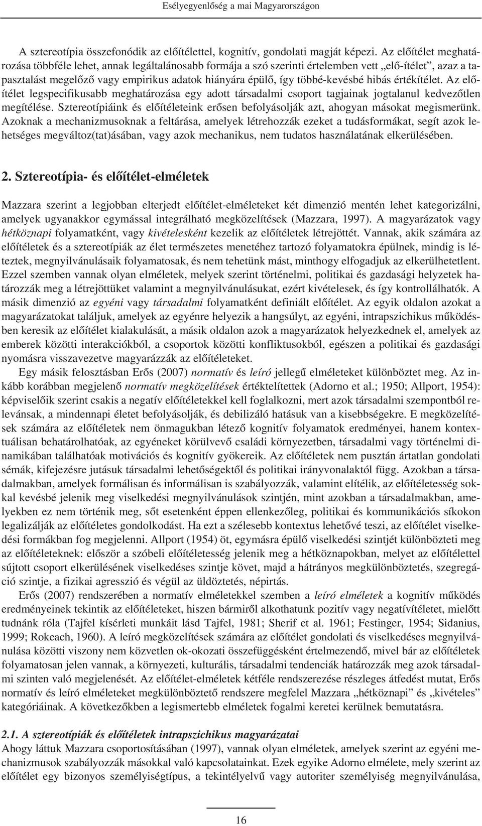 többé-kevésbé hibás értékítélet. Az elõítélet legspecifikusabb meghatározása egy adott társadalmi csoport tagjainak jogtalanul kedvezõtlen megítélése.
