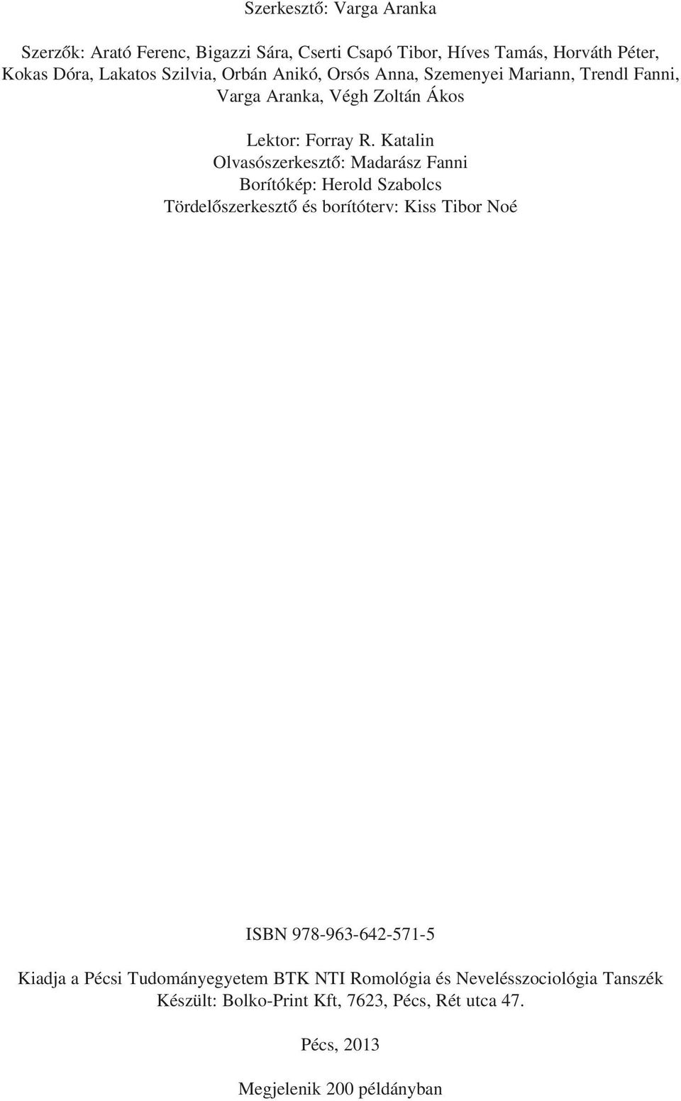 Katalin Olvasószerkesztõ: Madarász Fanni Borítókép: Herold Szabolcs Tördelõszerkesztõ és borítóterv: Kiss Tibor Noé ISBN