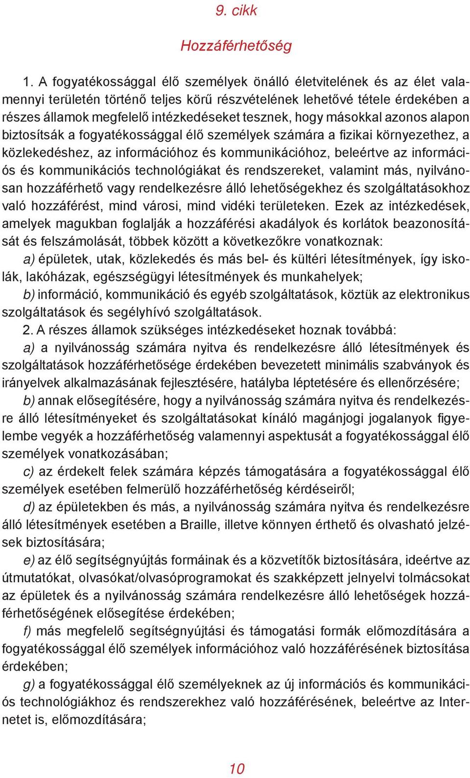 hogy másokkal azonos alapon biztosítsák a fogyatékossággal élő személyek számára a fizikai környezethez, a közlekedéshez, az információhoz és kommunikációhoz, beleértve az információs és