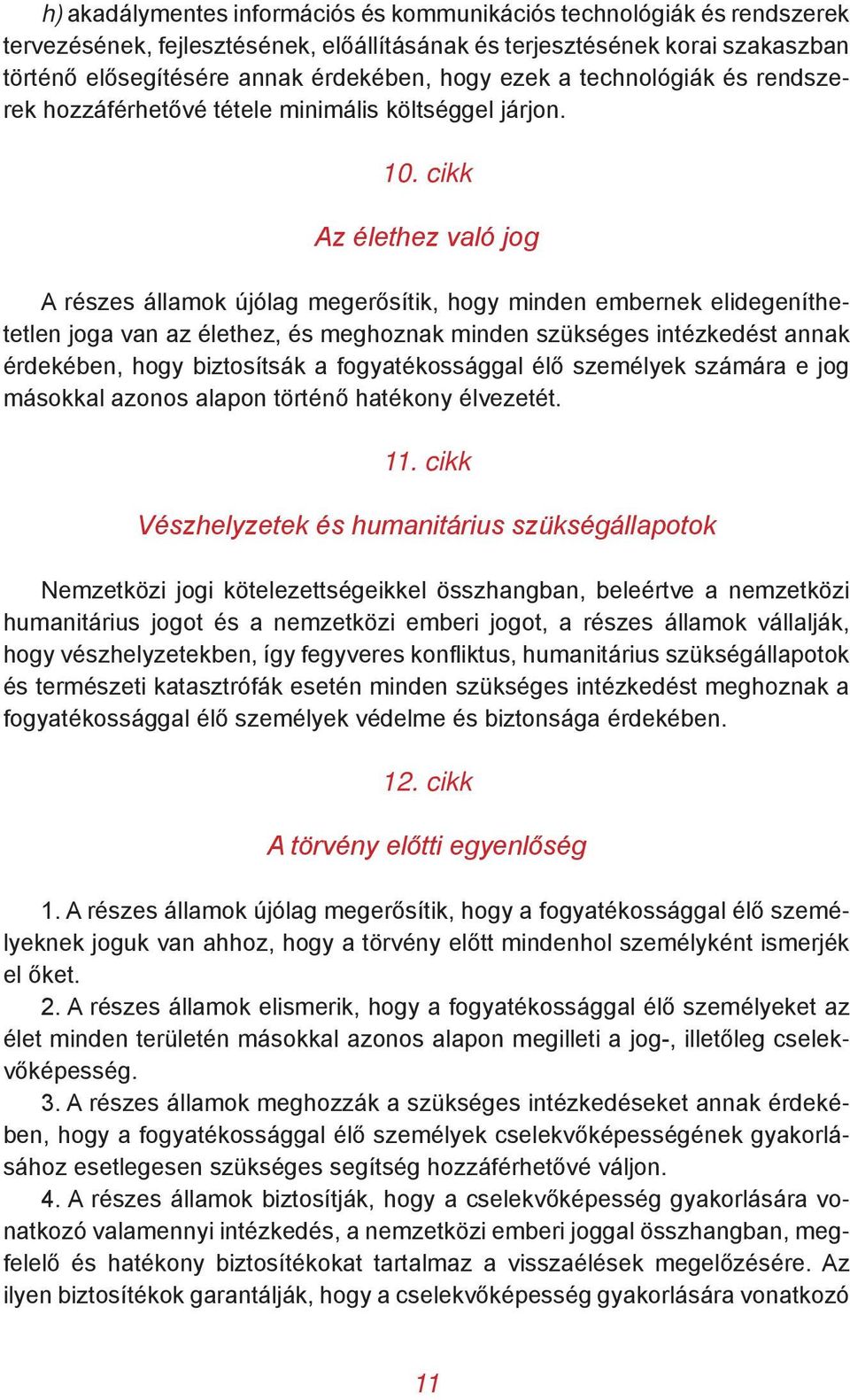cikk Az élethez való jog A részes államok újólag megerősítik, hogy minden embernek elidegeníthetetlen joga van az élethez, és meghoznak minden szükséges intézkedést annak érdekében, hogy biztosítsák