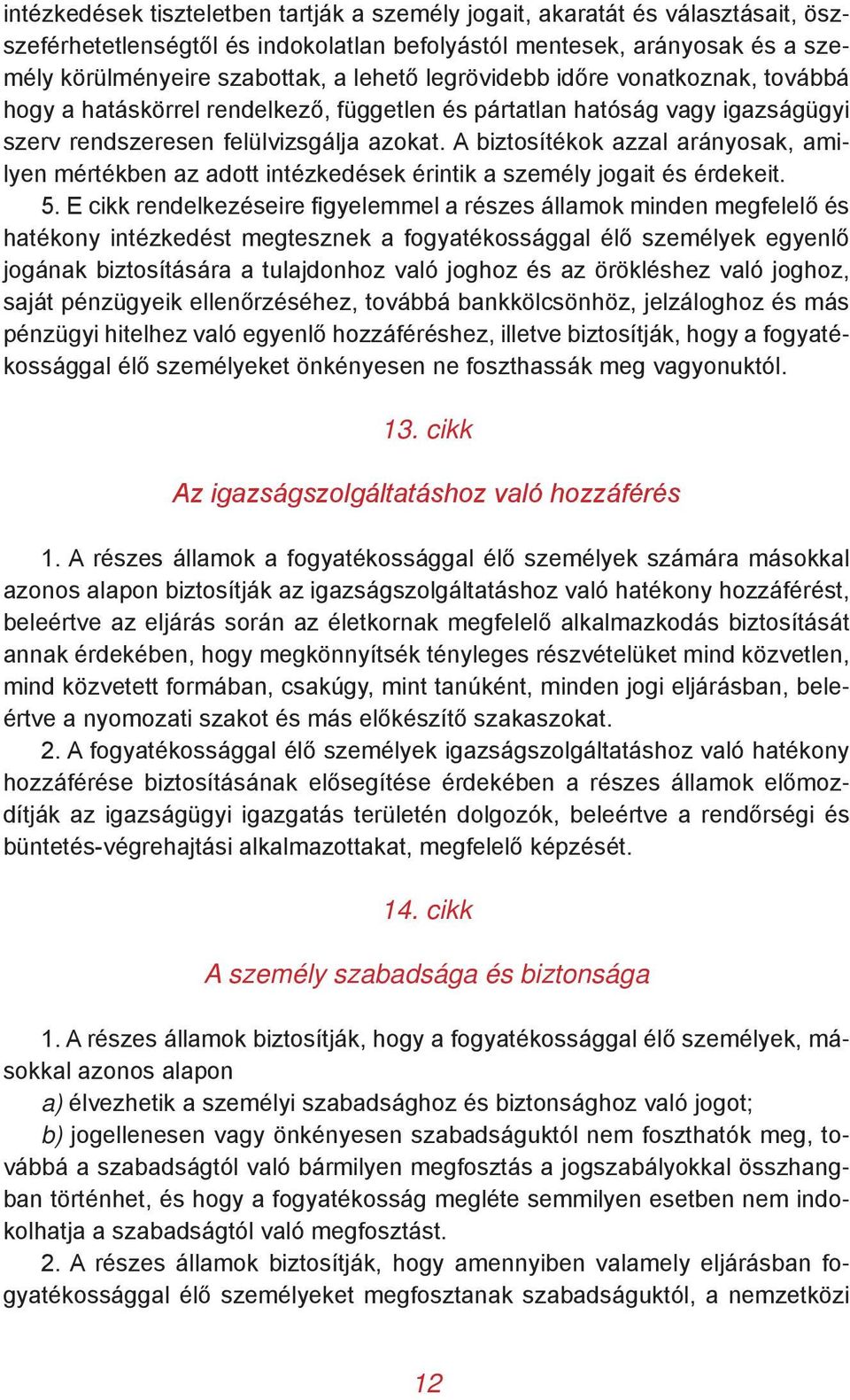 A biztosítékok azzal arányosak, amilyen mértékben az adott intézkedések érintik a személy jogait és érdekeit. 5.