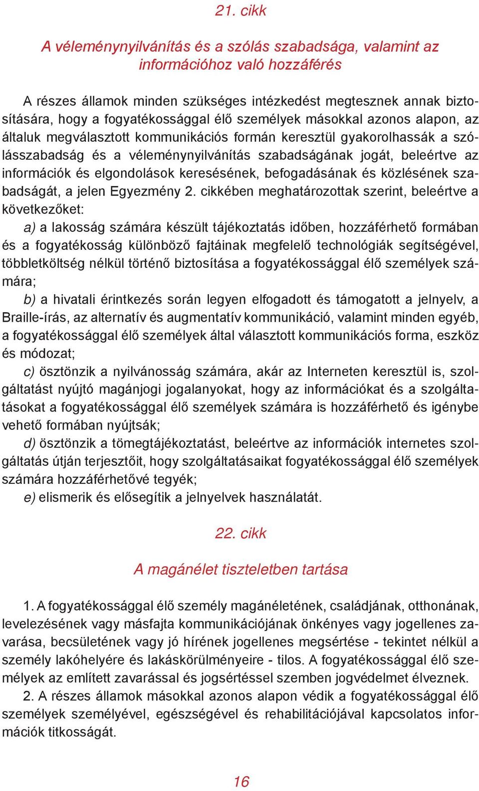 és elgondolások keresésének, befogadásának és közlésének szabadságát, a jelen Egyezmény 2.