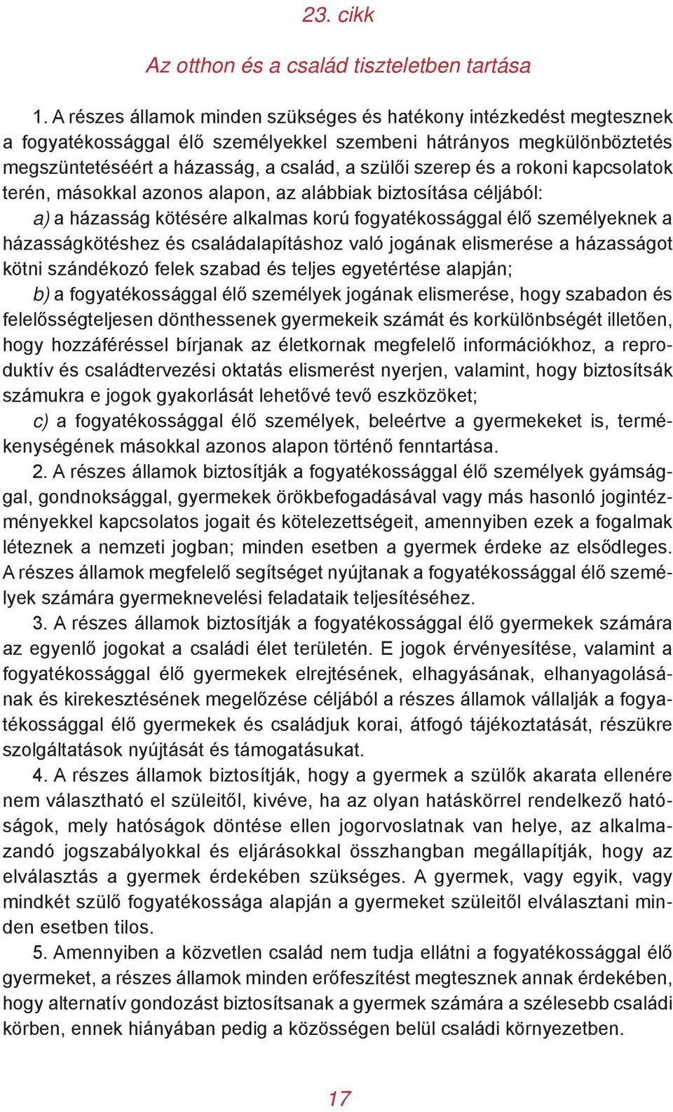 a rokoni kapcsolatok terén, másokkal azonos alapon, az alábbiak biztosítása céljából: a) a házasság kötésére alkalmas korú fogyatékossággal élő személyeknek a házasságkötéshez és családalapításhoz