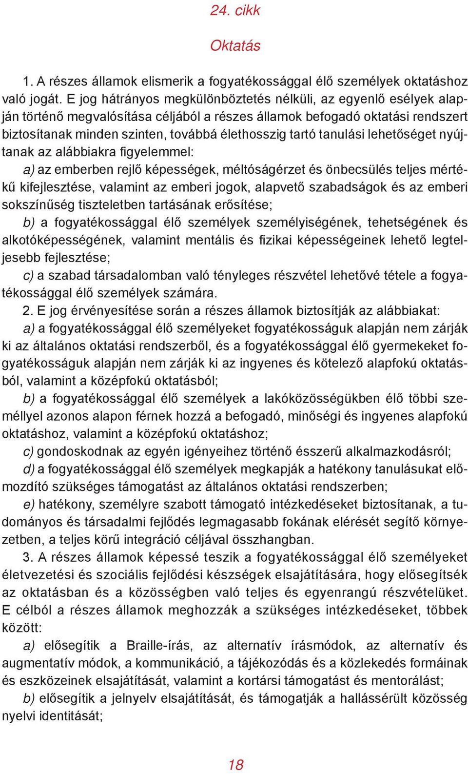 tanulási lehetőséget nyújtanak az alábbiakra figyelemmel: a) az emberben rejlő képességek, méltóságérzet és önbecsülés teljes mértékű kifejlesztése, valamint az emberi jogok, alapvető szabadságok és