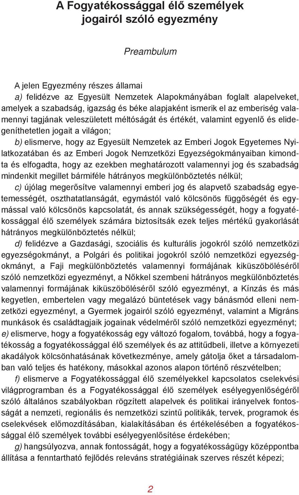 Nemzetek az Emberi Jogok Egyetemes Nyilatkozatában és az Emberi Jogok Nemzetközi Egyezségokmányaiban kimondta és elfogadta, hogy az ezekben meghatározott valamennyi jog és szabadság mindenkit