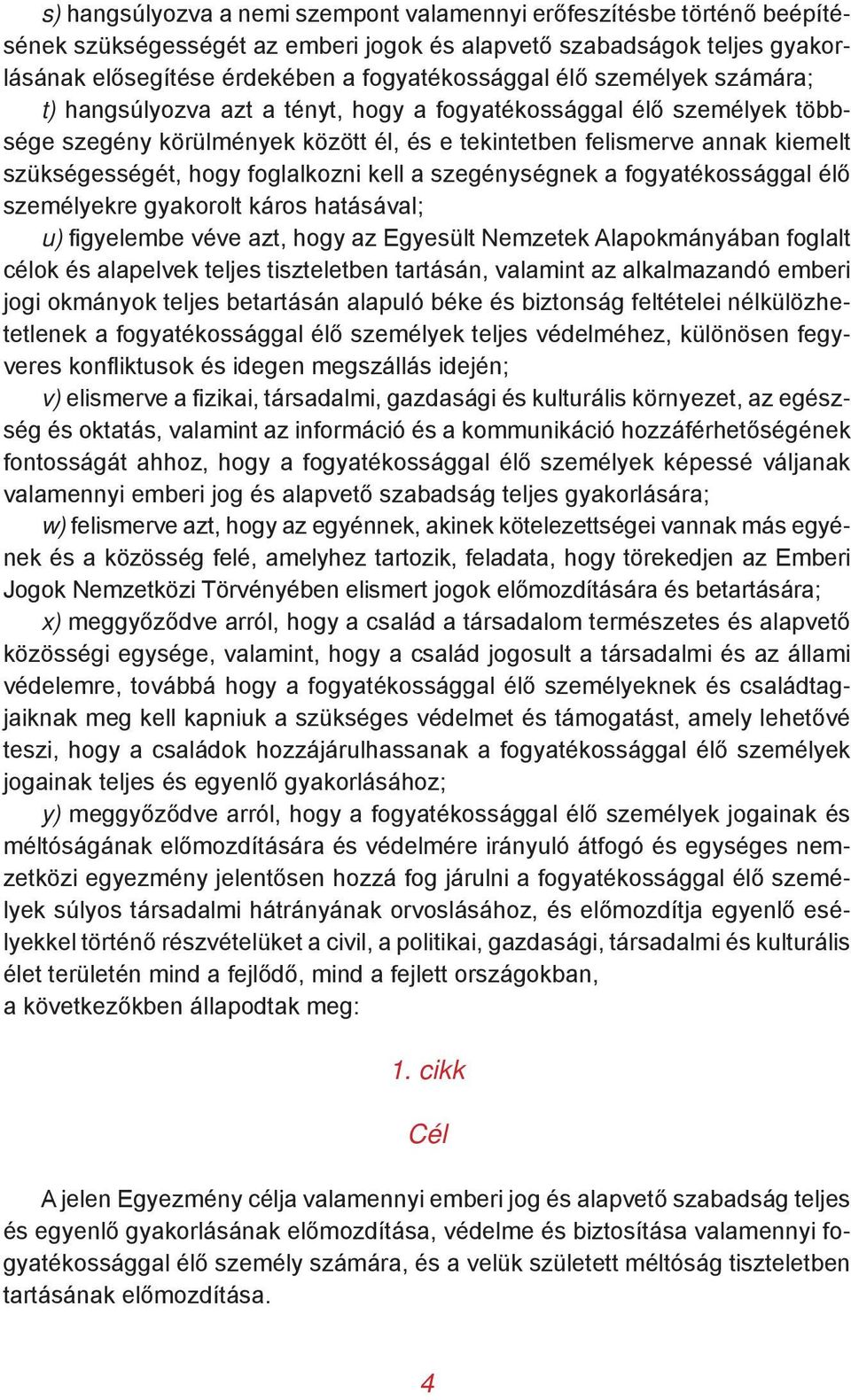 foglalkozni kell a szegénységnek a fogyatékossággal élő személyekre gyakorolt káros hatásával; u) figyelembe véve azt, hogy az Egyesült Nemzetek Alapokmányában foglalt célok és alapelvek teljes
