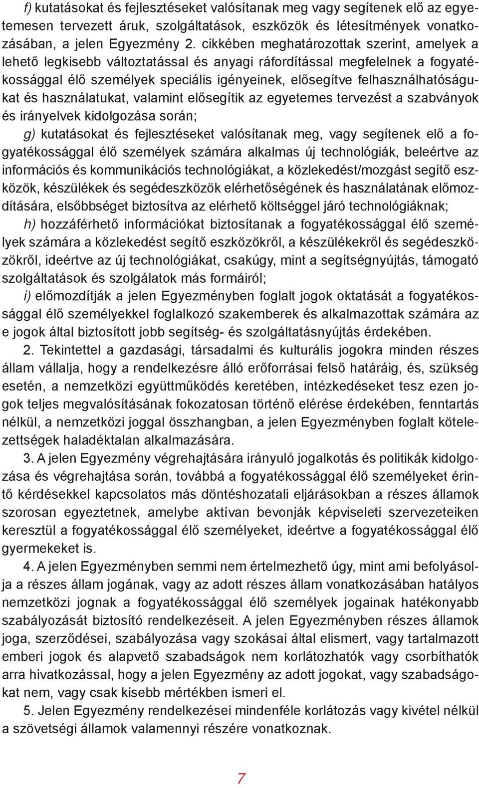 és használatukat, valamint elősegítik az egyetemes tervezést a szabványok és irányelvek kidolgozása során; g) kutatásokat és fejlesztéseket valósítanak meg, vagy segítenek elő a fogyatékossággal élő