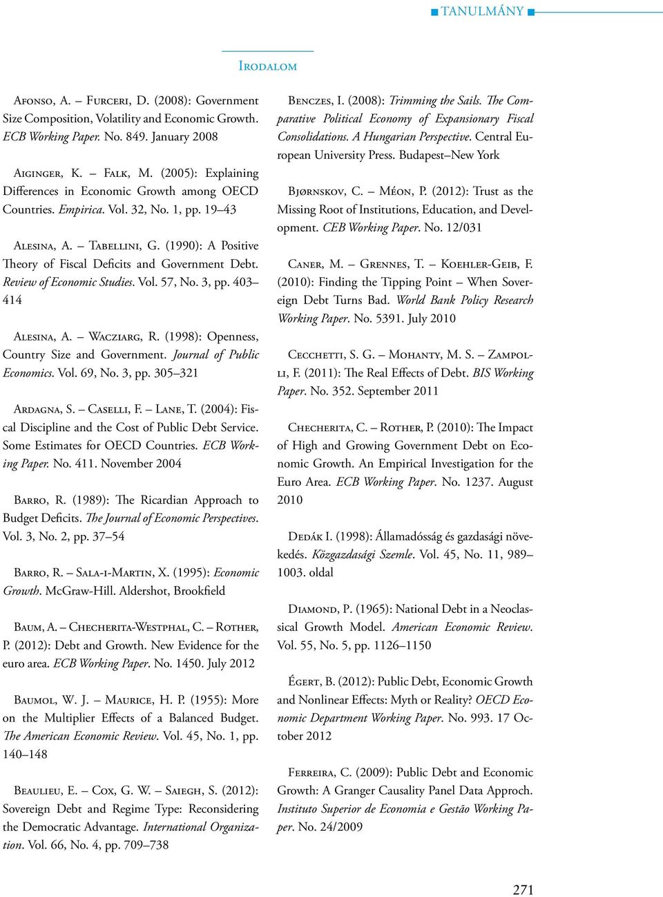 Review of Economic Studies. Vol. 57, No. 3, pp. 403 414 Alesina, A. Wacziarg, R. (1998): Openness, Country Size and Government. Journal of Public Economics. Vol. 69, No. 3, pp. 305 321 Ardagna, S.