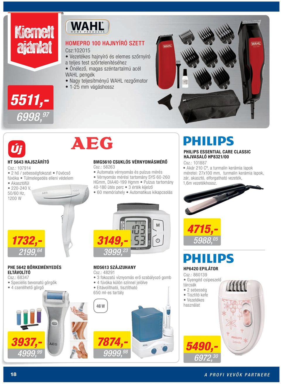 : 107914 2 hő / sebességfokozat Fúvócső fúvóka Túlmelegedés elleni védelem Akasztófül 220-240 V, 50/60 Hz, 1200 W BMG5610 CSUKLÓS VÉRNYOMÁSMÉRŐ Csz.