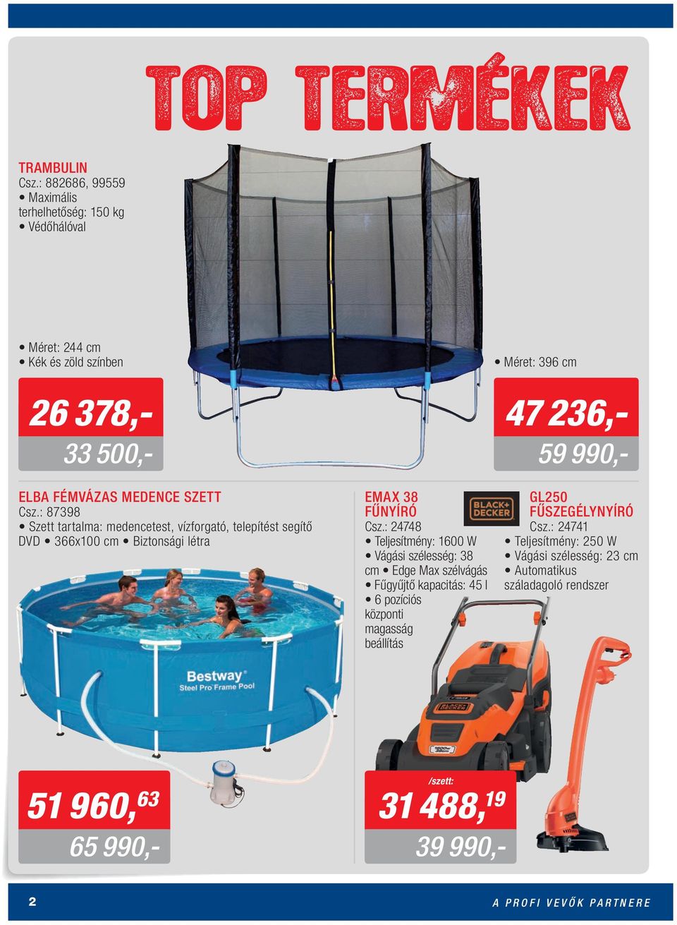 : 87398 Szett tartalma: medencetest, vízforgató, telepítést segítő DVD 366x100 cm Biztonsági létra EMAX 38 FŰNYÍRÓ Csz.