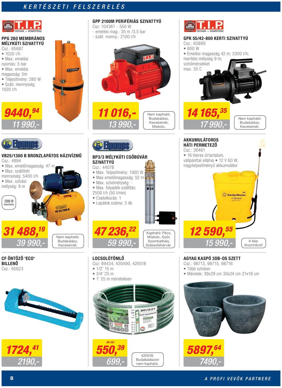 : 65889 800 W Emelési magasság 42 m; 3300 l/h; merítési mélység 9 m; vízhőmérséklet max. 35 C 9440, 94 11 990,- 11 016,- 13 990,- Nem kapható: Budakalász, Kecskemét, Miskolc.