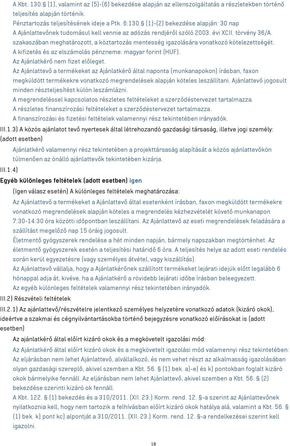 szakaszában meghatározott, a köztartozás mentesség igazolására vonatkozó kötelezettségét. A kifizetés és az elszámolás pénzneme: magyar forint (HUF). Az Ajánlatkérő nem fizet előleget.