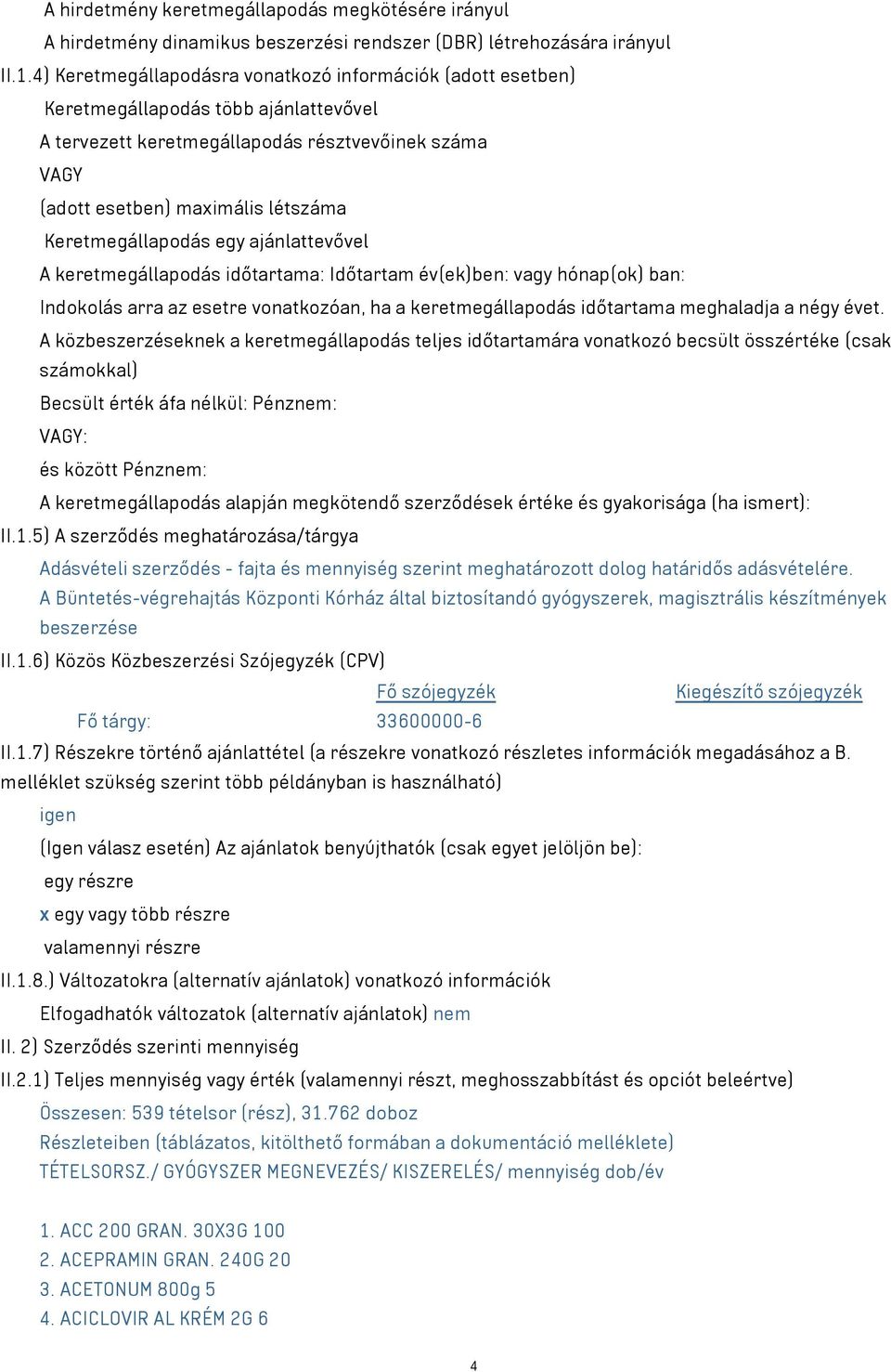 Keretmegállapodás egy ajánlattevővel A keretmegállapodás időtartama: Időtartam év(ek)ben: vagy hónap(ok) ban: Indokolás arra az esetre vonatkozóan, ha a keretmegállapodás időtartama meghaladja a négy