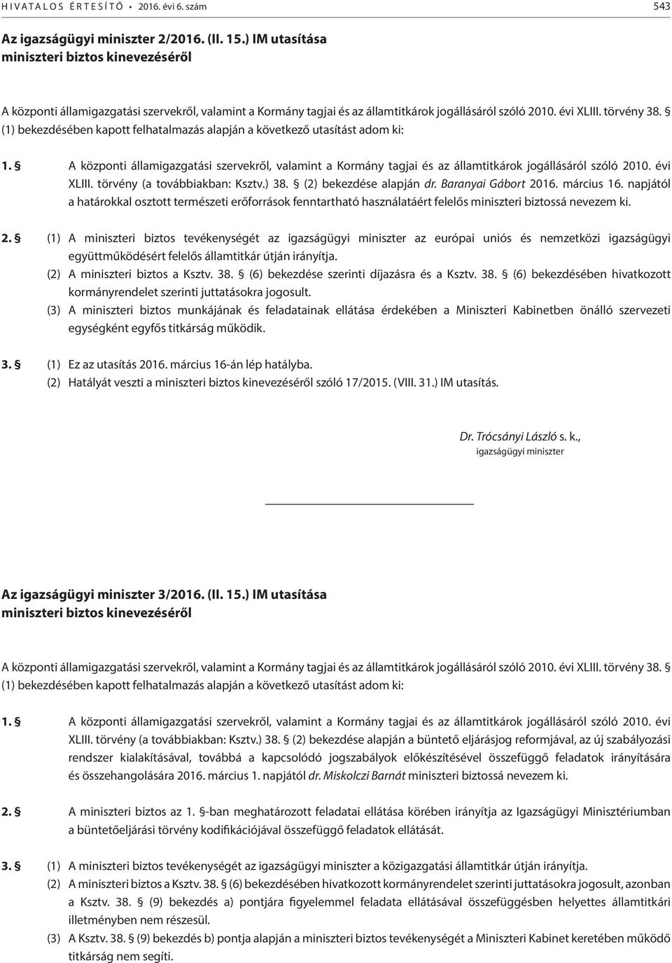 (1) bekezdésében kapott felhatalmazás alapján a következő utasítást adom ki: 1. A központi államigazgatási szervekről, valamint a Kormány tagjai és az államtitkárok jogállásáról szóló 2010. évi XLIII.