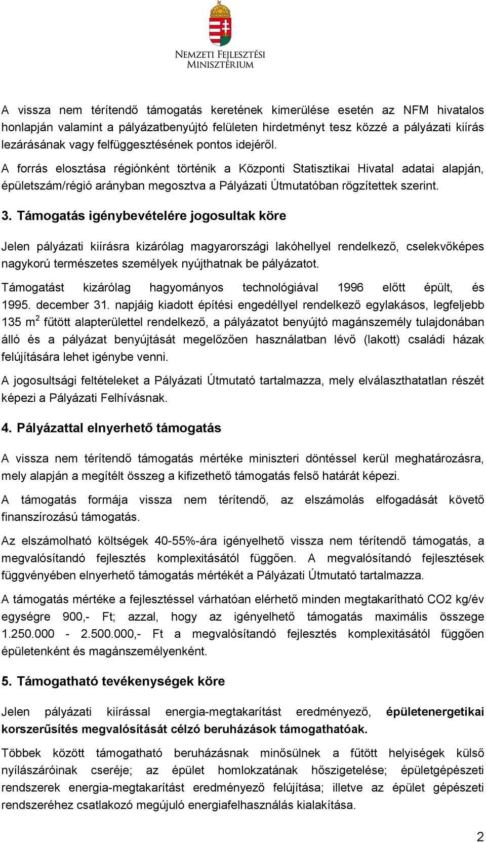 A forrás elosztása régiónként történik a Központi Statisztikai Hivatal adatai alapján, épületszám/régió arányban megosztva a Pályázati Útmutatóban rögzítettek szerint. 3.