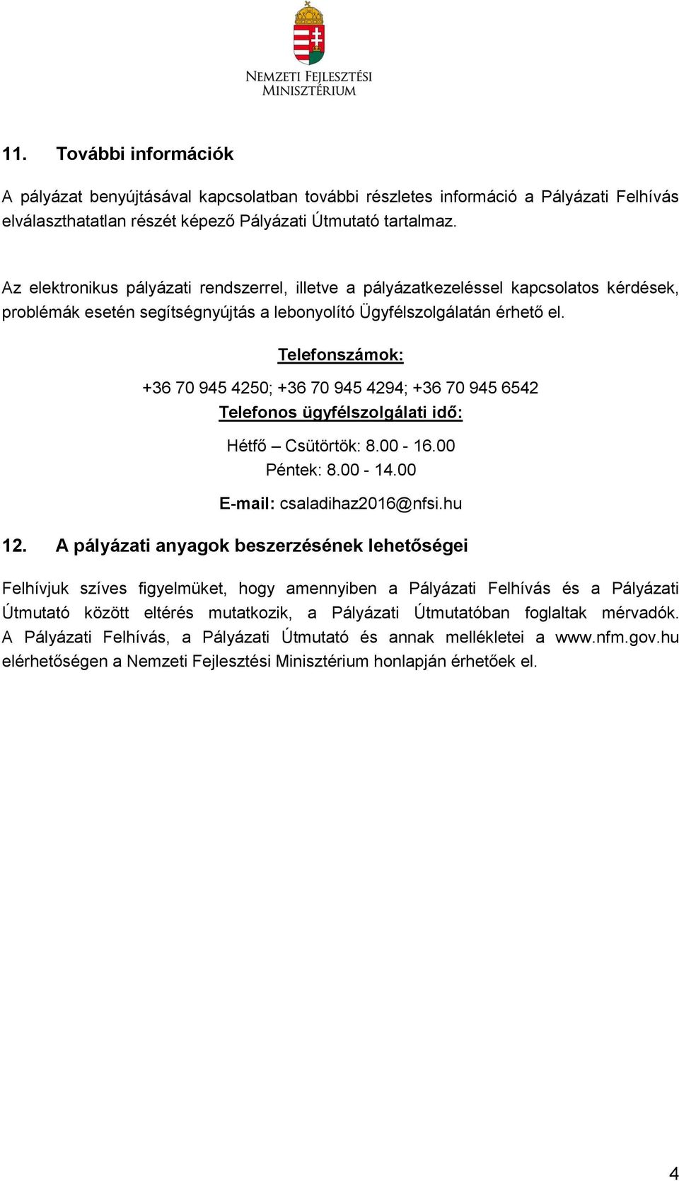 Telefonszámok: +36 70 945 4250; +36 70 945 4294; +36 70 945 6542 Telefonos ügyfélszolgálati idő: Hétfő Csütörtök: 8.00-16.00 Péntek: 8.00-14.00 E-mail: csaladihaz2016@nfsi.hu 12.