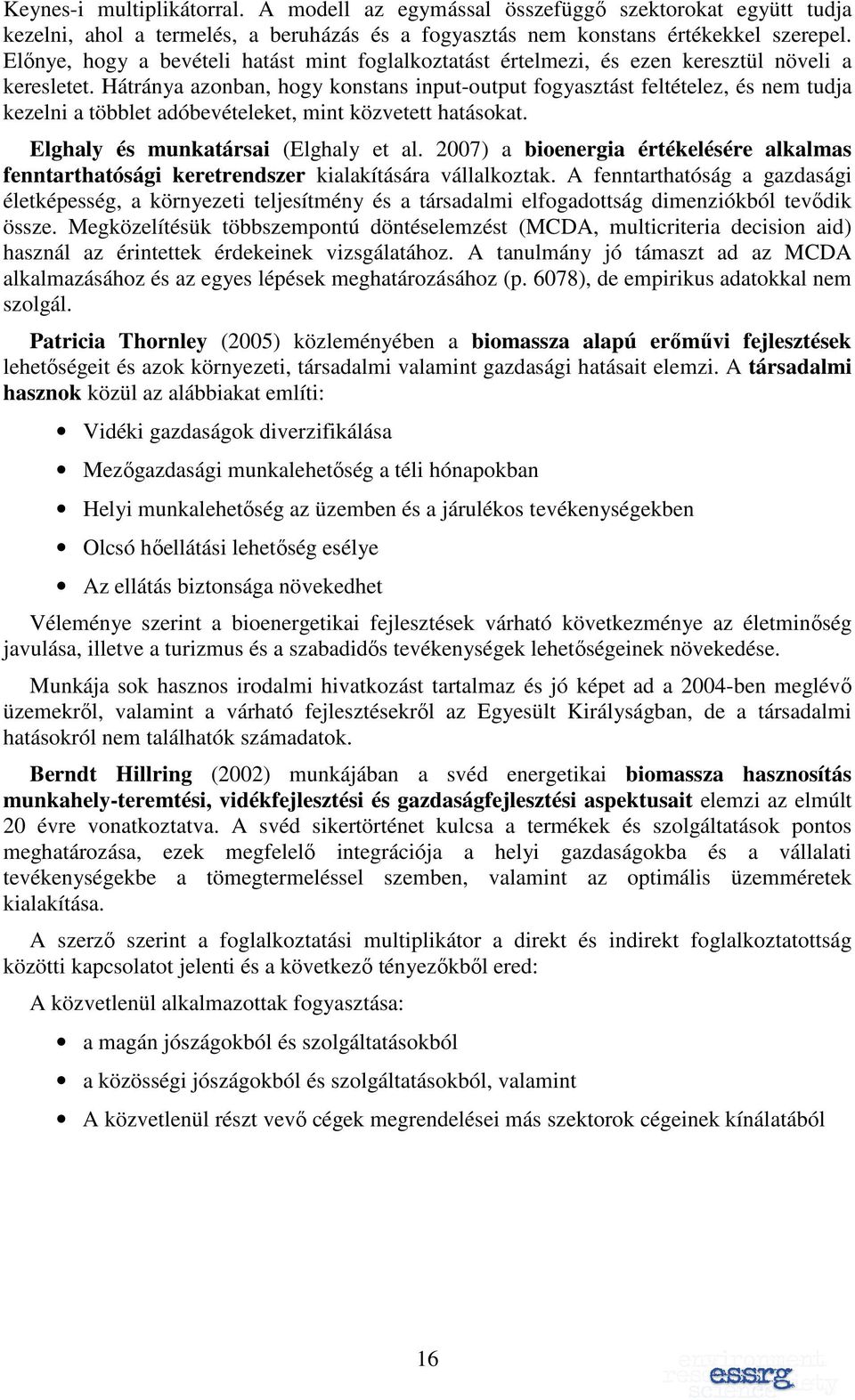 Hátránya azonban, hogy konstans input-output fogyasztást feltételez, és nem tudja kezelni a többlet adóbevételeket, mint közvetett hatásokat. Elghaly és munkatársai (Elghaly et al.