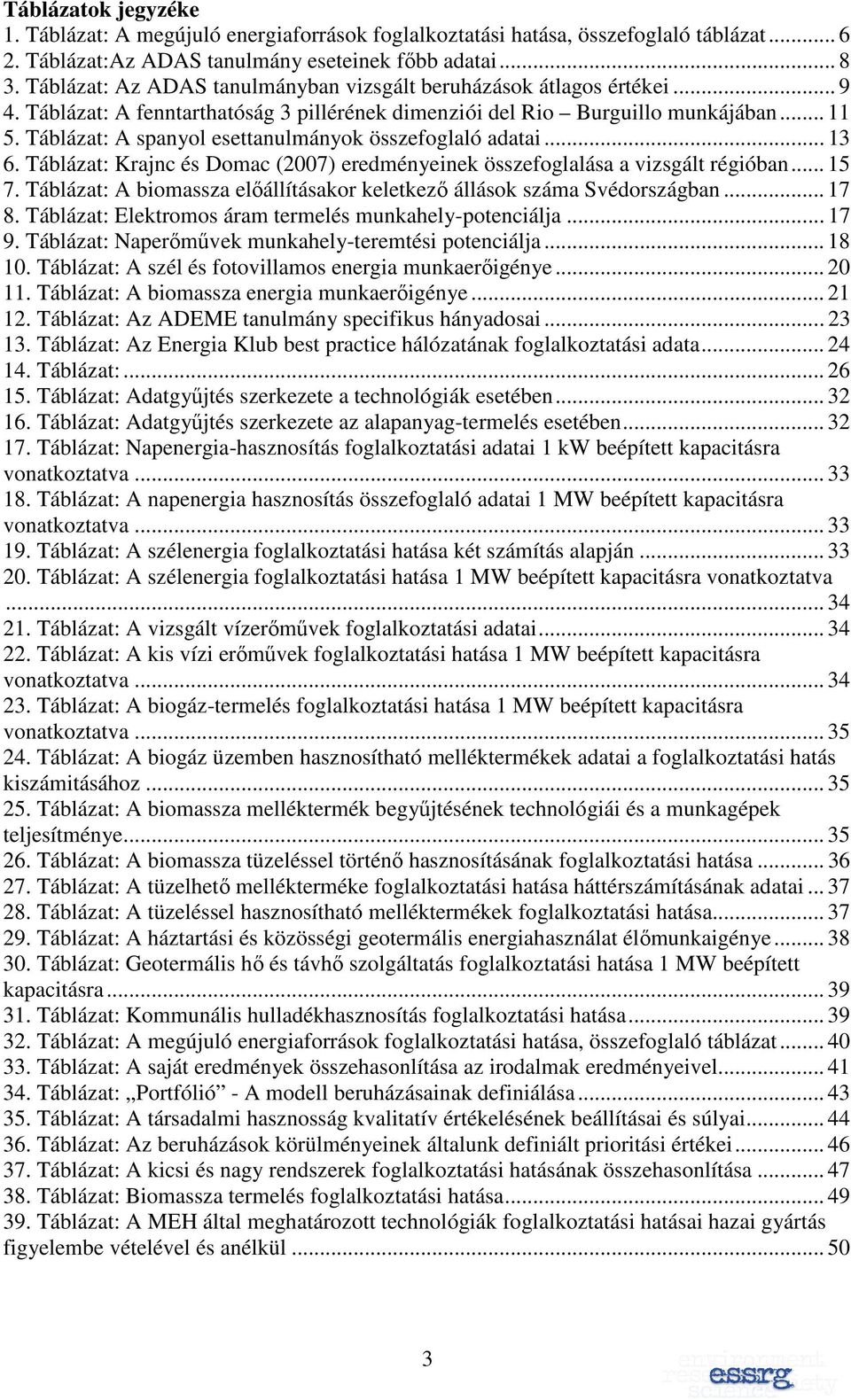 Táblázat: A spanyol esettanulmányok összefoglaló adatai... 13 6. Táblázat: Krajnc és Domac (2007) eredményeinek összefoglalása a vizsgált régióban... 15 7.