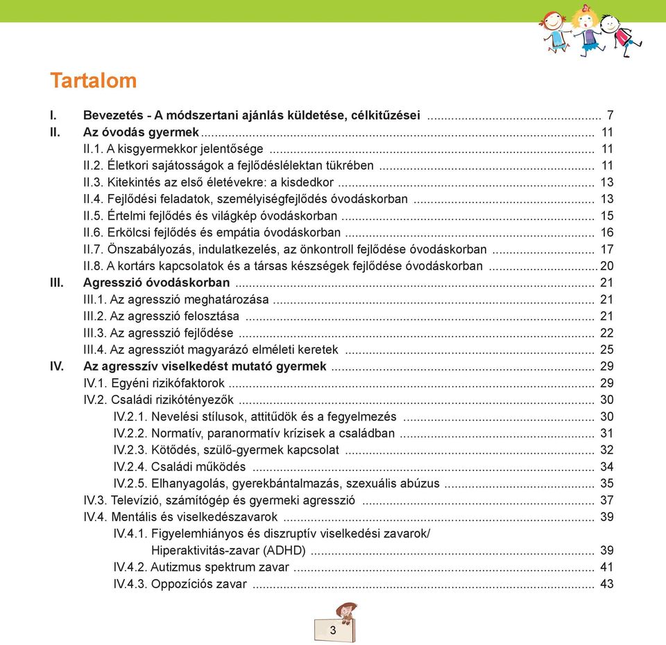 Erkölcsi fejlődés és empátia óvodáskorban... 16 II.7. Önszabályozás, indulatkezelés, az önkontroll fejlődése óvodáskorban... 17 II.8.