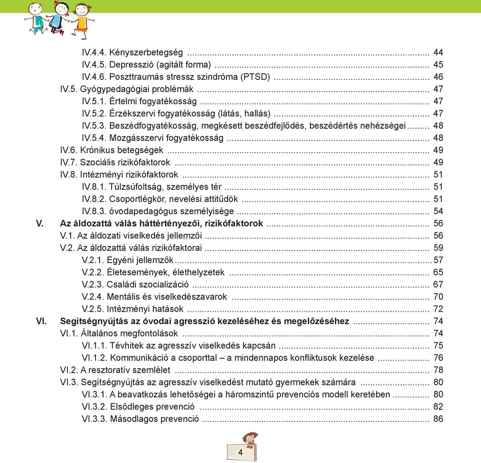 .. 49 IV.7. Szociális rizikófaktorok... 49 IV.8. Intézményi rizikófaktorok... 51 IV.8.1. Túlzsúfoltság, személyes tér... 51 IV.8.2. Csoportlégkör, nevelési attitűdök... 51 IV.8.3.