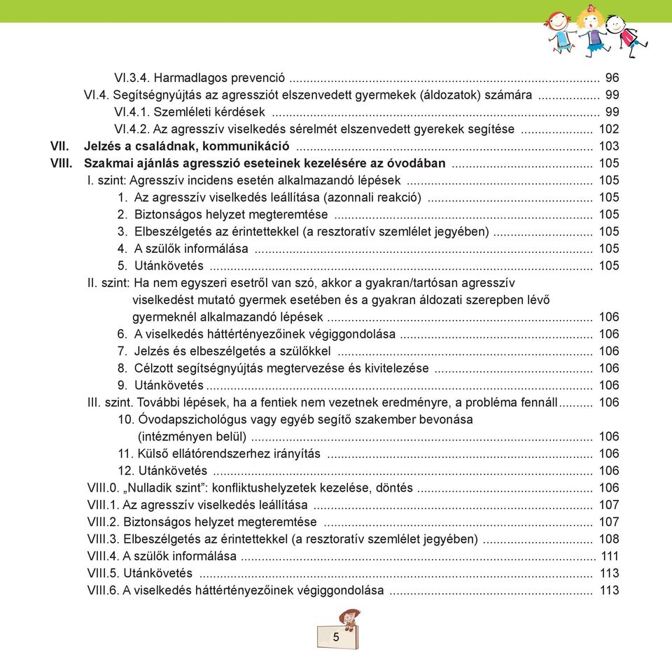 szint: Agresszív incidens esetén alkalmazandó lépések... 105 1. Az agresszív viselkedés leállítása (azonnali reakció)... 105 2. Biztonságos helyzet megteremtése... 105 3.