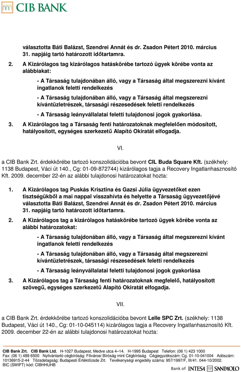 érdekkörébe tartozó konszolidációba bevont CIL Buda Square Kft. (székhely: 1138 Budapest, Váci út 140., Cg: 01-09-872744) kizárólagos tagja a Recovery Ingatlanhasznosító Kft. 2009.