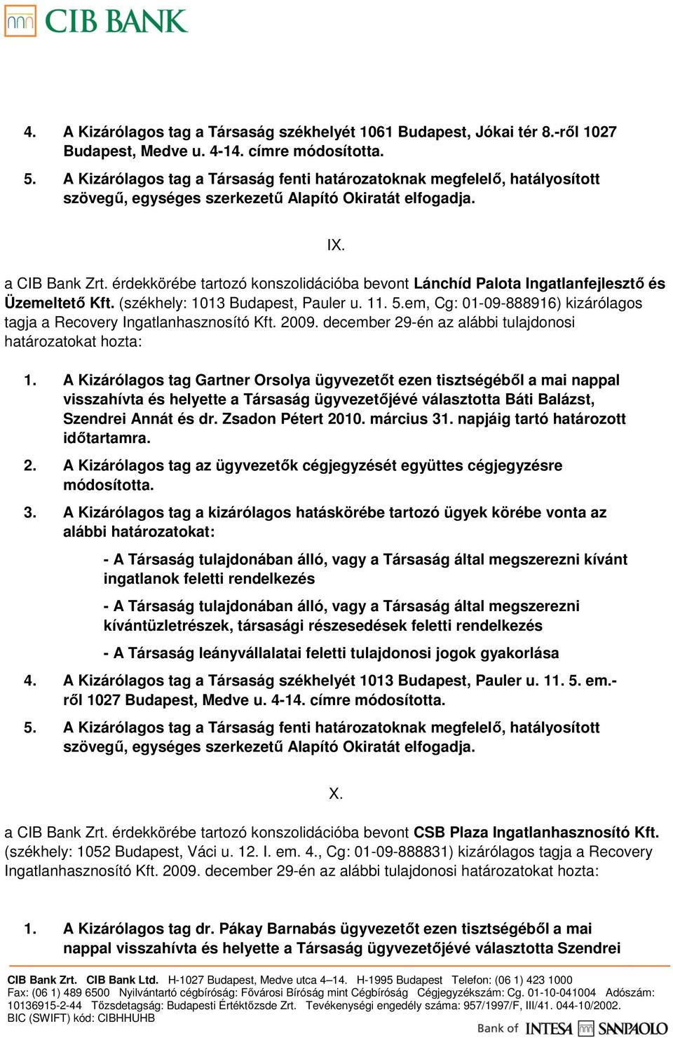 em, Cg: 01-09-888916) kizárólagos tagja a Recovery Ingatlanhasznosító Kft. 2009. december 29-én az alábbi tulajdonosi határozatokat hozta: 1.