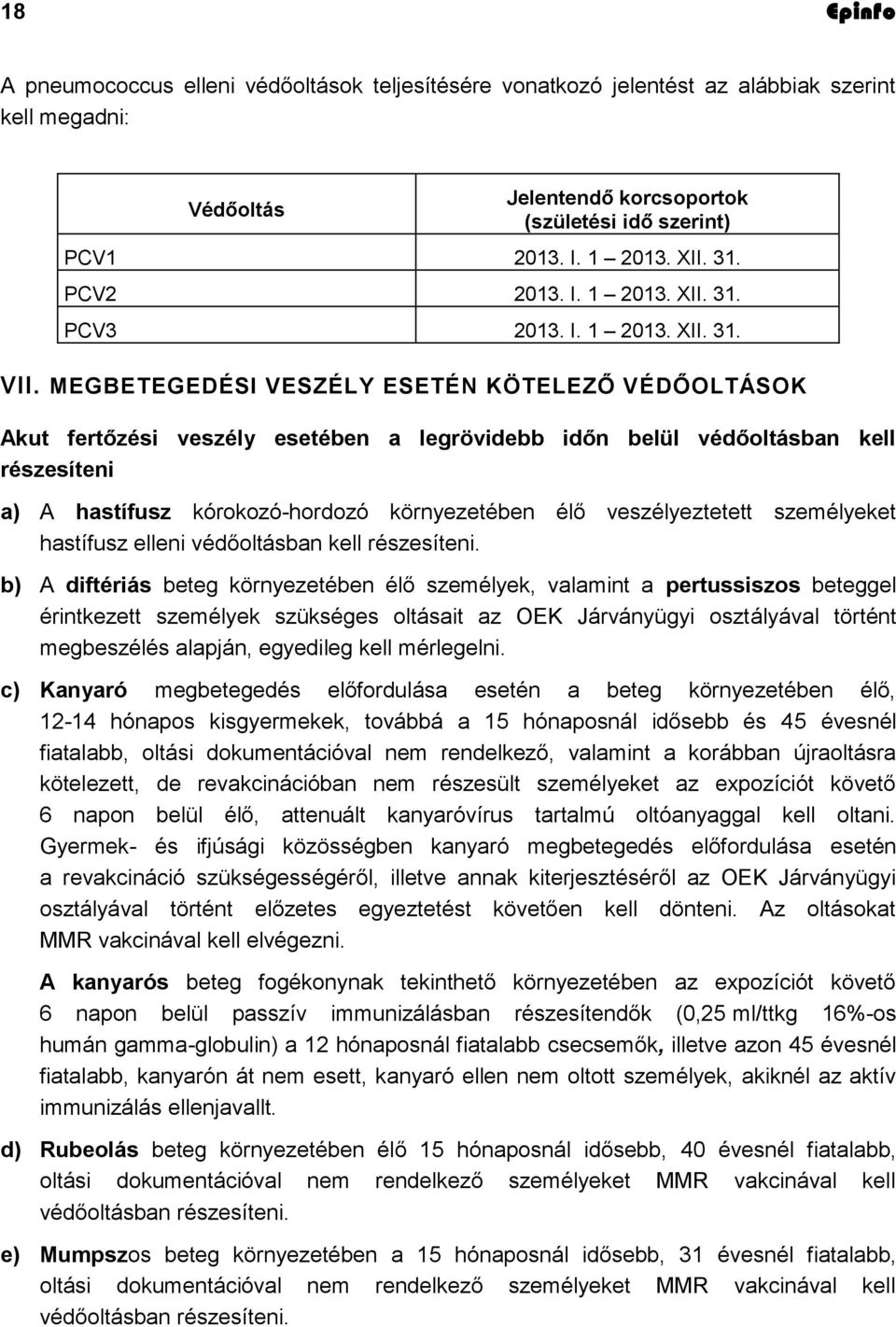 MEGBETEGEDÉSI VESZÉLY ESETÉN KÖTELEZŐ VÉDŐOLTÁSOK Akut fertőzési veszély esetében a legrövidebb időn belül védőoltásban kell részesíteni a) A hastífusz kórokozó-hordozó környezetében élő