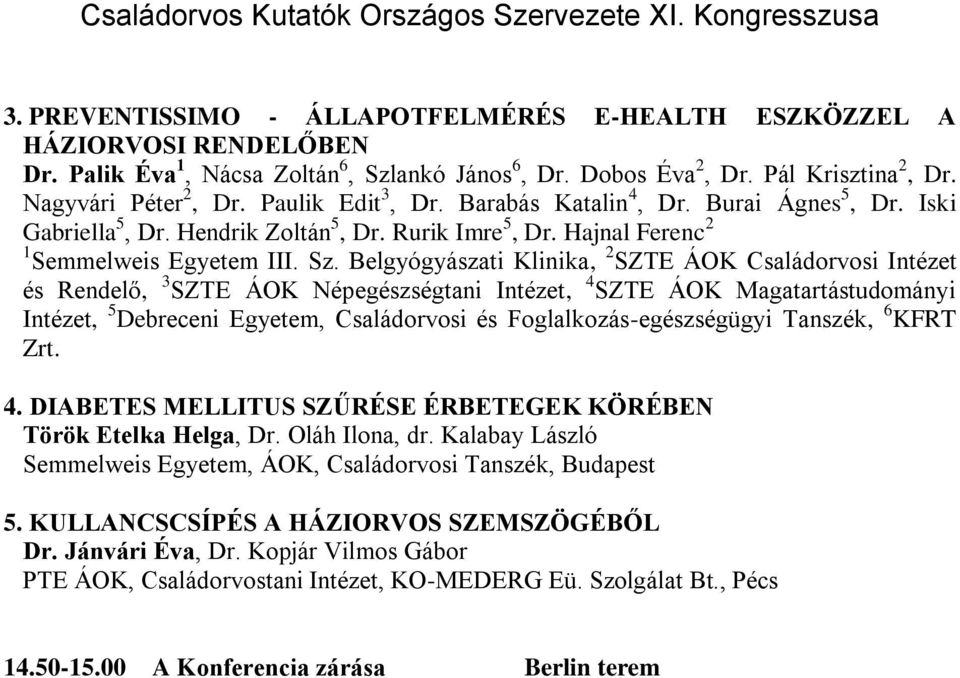 Belgyógyászati Klinika, 2 SZTE ÁOK Családorvosi Intézet és Rendelő, 3 SZTE ÁOK Népegészségtani Intézet, 4 SZTE ÁOK Magatartástudományi Intézet, 5 Debreceni Egyetem, Családorvosi és