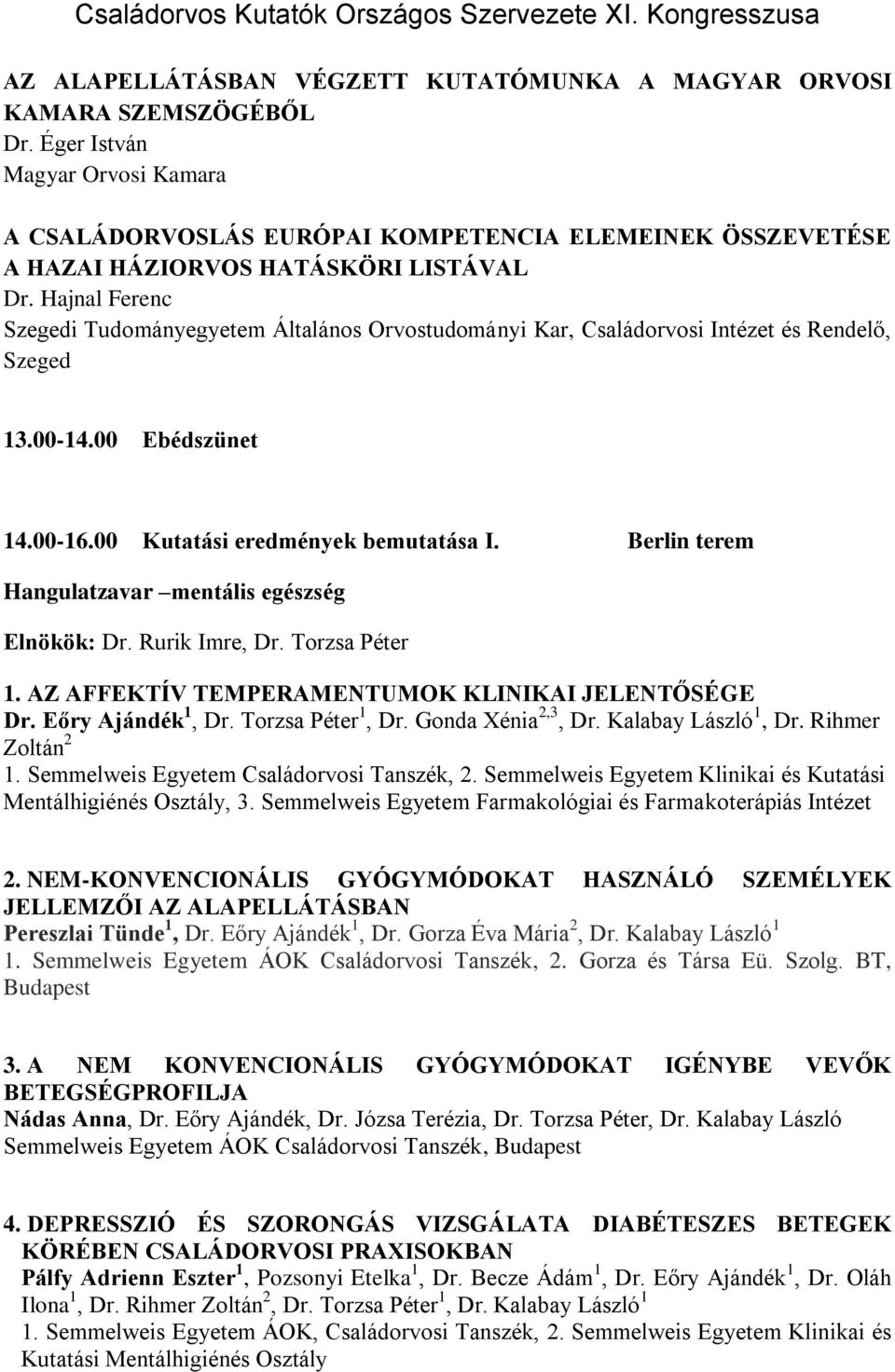 Hajnal Ferenc Szegedi Tudományegyetem Általános Orvostudományi Kar, Családorvosi Intézet és Rendelő, Szeged 13.00-14.00 Ebédszünet 14.00-16.00 Kutatási eredmények bemutatása I.