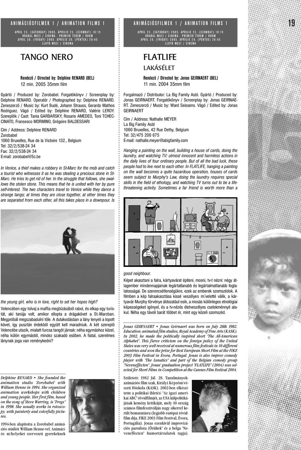 2005 35mm film Gyártó / Produced by: Zorobabel. Forgatókönyv / Screenplay by: Delphine RENARD. Operatõr / Photographed by: Delphine RENARD.