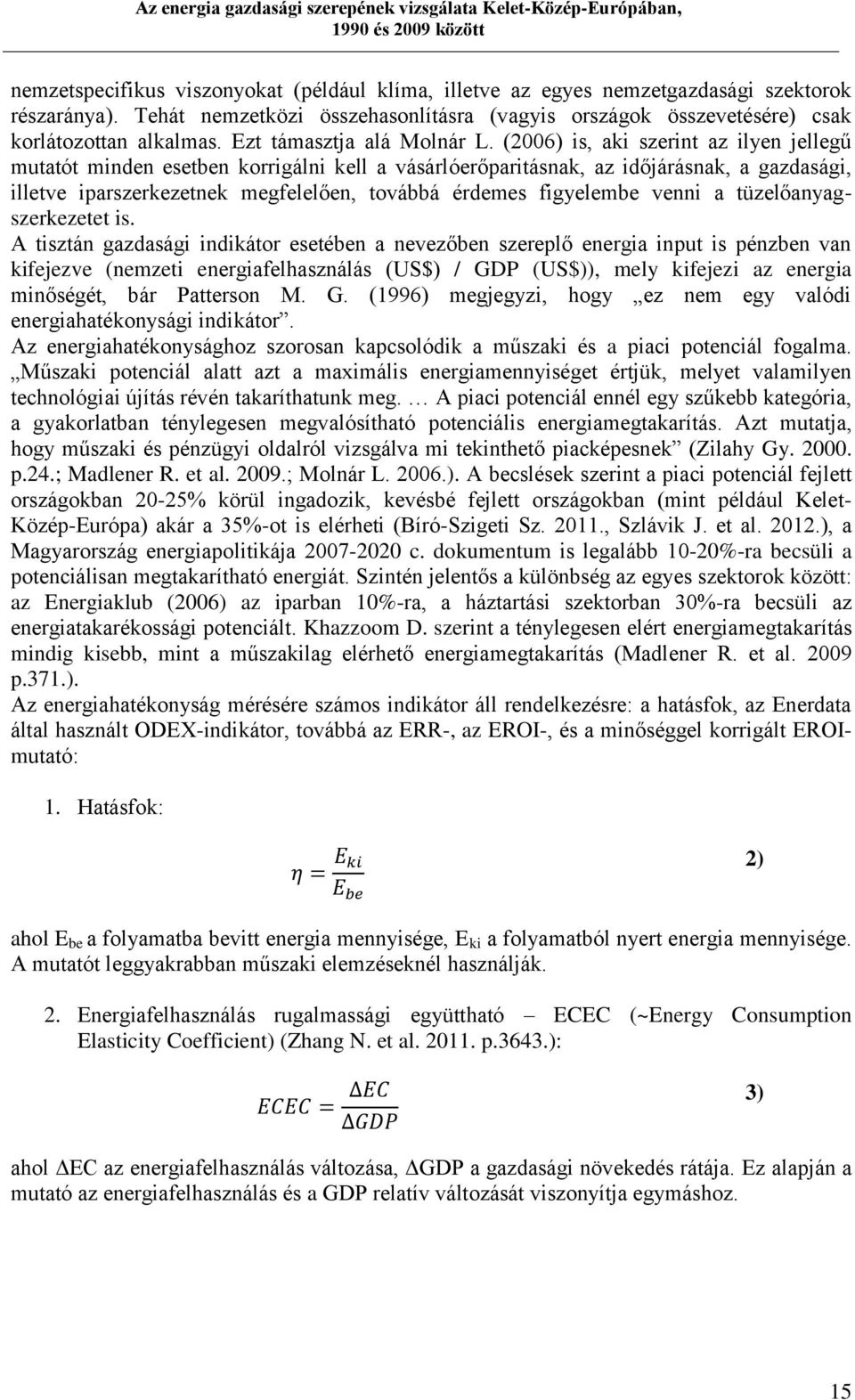 (2006) is, aki szerint az ilyen jellegű mutatót minden esetben korrigálni kell a vásárlóerőparitásnak, az időjárásnak, a gazdasági, illetve iparszerkezetnek megfelelően, továbbá érdemes figyelembe