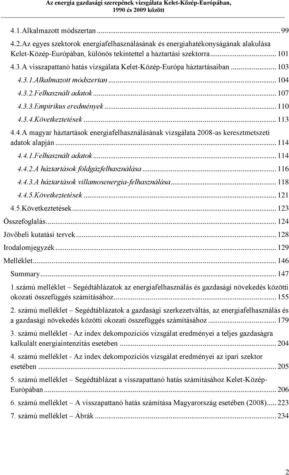 .. 113 4.4.A magyar háztartások energiafelhasználásának vizsgálata 2008-as keresztmetszeti adatok alapján... 114 4.4.1.Felhasznált adatok... 114 4.4.2.A háztartások földgázfelhasználása... 116 4.4.3.A háztartások villamosenergia-felhasználása.