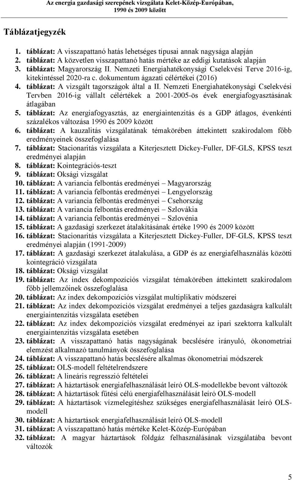 Nemzeti Energiahatékonysági Cselekvési Tervben 2016-ig vállalt célértékek a 2001-2005-ös évek energiafogyasztásának átlagában 5.