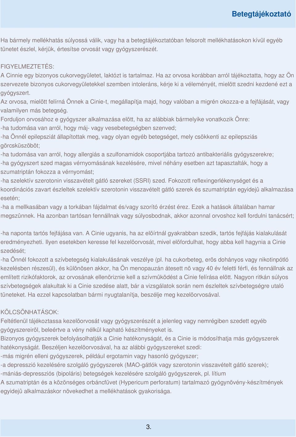 Ha az orvosa korábban arról tájékoztatta, hogy az Ön szervezete bizonyos cukorvegyületekkel szemben intoleráns, kérje ki a véleményét, mielõtt szedni kezdené ezt a gyógyszert.