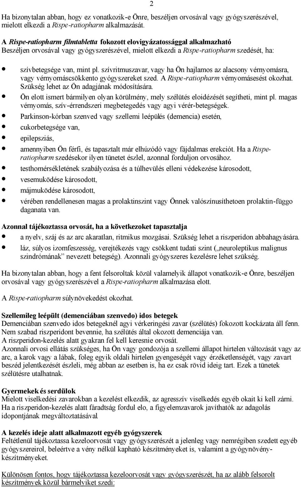 szívritmuszavar, vagy ha Ön hajlamos az alacsony vérnyomásra, vagy vérnyomáscsökkento gyógyszereket szed. A Rispe-ratiopharm vérnyomásesést okozhat. Szükség lehet az Ön adagjának módosítására.